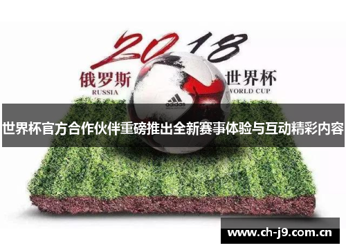 世界杯官方合作伙伴重磅推出全新赛事体验与互动精彩内容